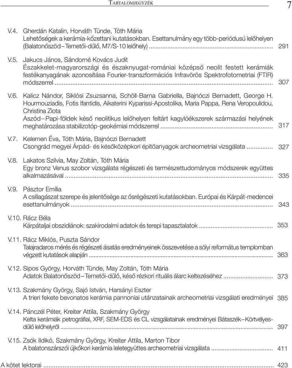 .. 291 Jakucs János, Sándorné Kovács Judit Északkelet-magyarországi és északnyugat-romániai középső neolit festett kerámiák festékanyagának azonosítása Fourier-transzformációs Infravörös