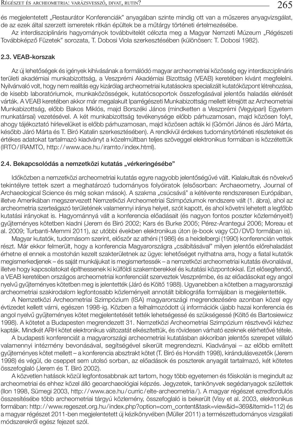 Az interdiszciplináris hagyományok továbbvitelét célozta meg a Magyar Nemzeti Múzeum Régészeti Továbbképző Füzetek sorozata, T. Dobosi Viola szerkesztésében (különösen: T. Dobosi 1982). 2.3.