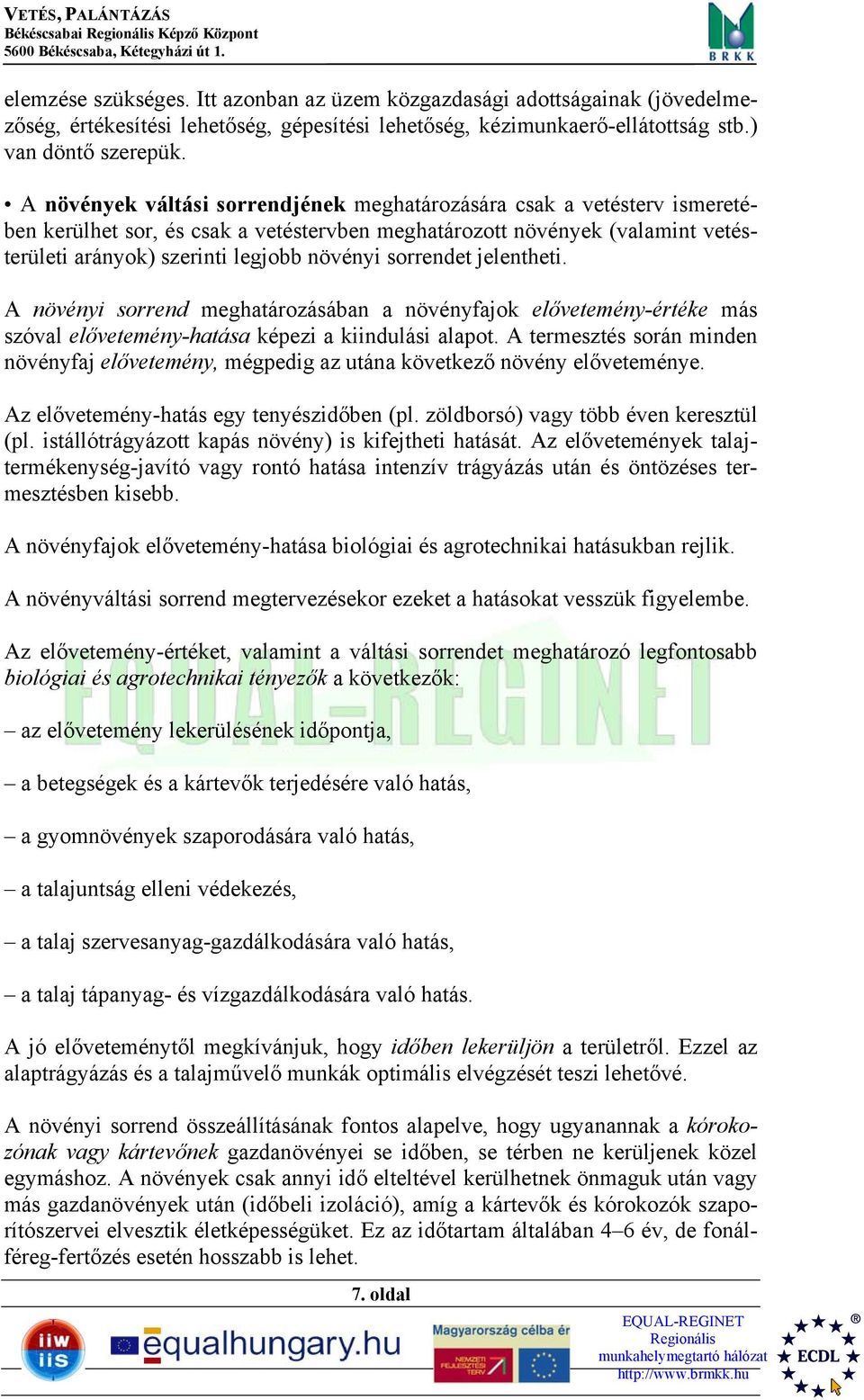 sorrendet jelentheti. A növényi sorrend meghatározásában a növényfajok elővetemény-értéke más szóval elővetemény-hatása képezi a kiindulási alapot.