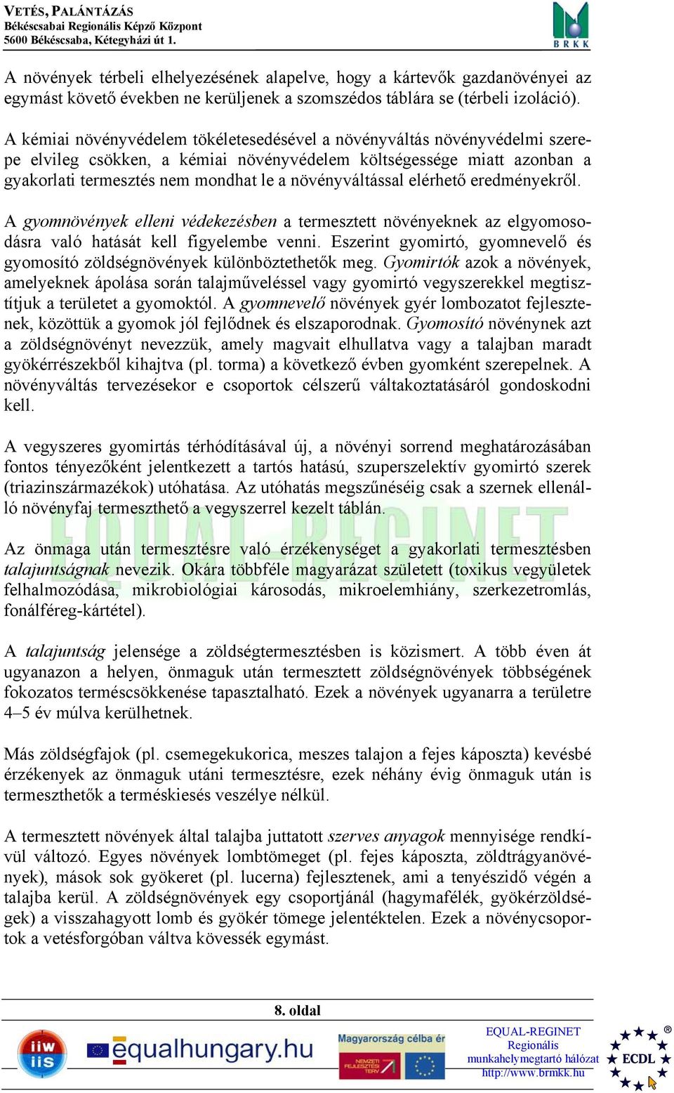 növényváltással elérhető eredményekről. A gyomnövények elleni védekezésben a termesztett növényeknek az elgyomosodásra való hatását kell figyelembe venni.