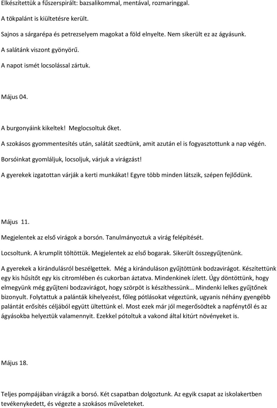 A szokásos gyommentesítés után, salátát szedtünk, amit azután el is fogyasztottunk a nap végén. Borsóinkat gyomláljuk, locsoljuk, várjuk a virágzást! A gyerekek izgatottan várják a kerti munkákat!