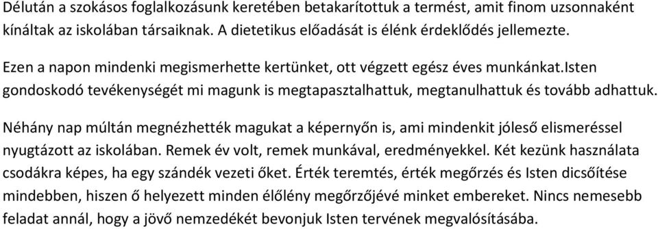 Néhány nap múltán megnézhették magukat a képernyőn is, ami mindenkit jóleső elismeréssel nyugtázott az iskolában. Remek év volt, remek munkával, eredményekkel.