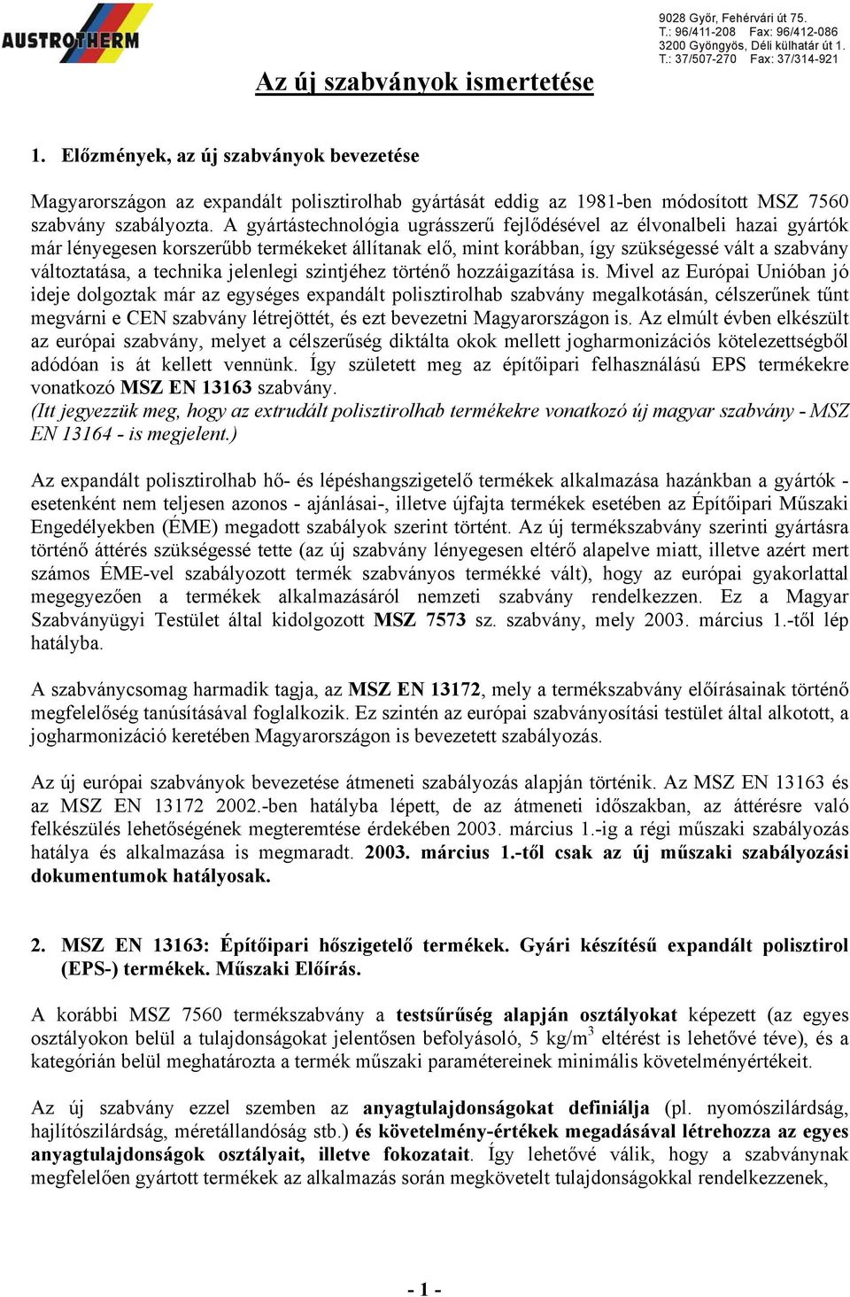 A gyártástechnológia ugrásszerű fejlődésével az élvonalbeli hazai gyártók már lényegesen korszerűbb termékeket állítanak elő, mint korábban, így szükségessé vált a szabvány változtatása, a technika