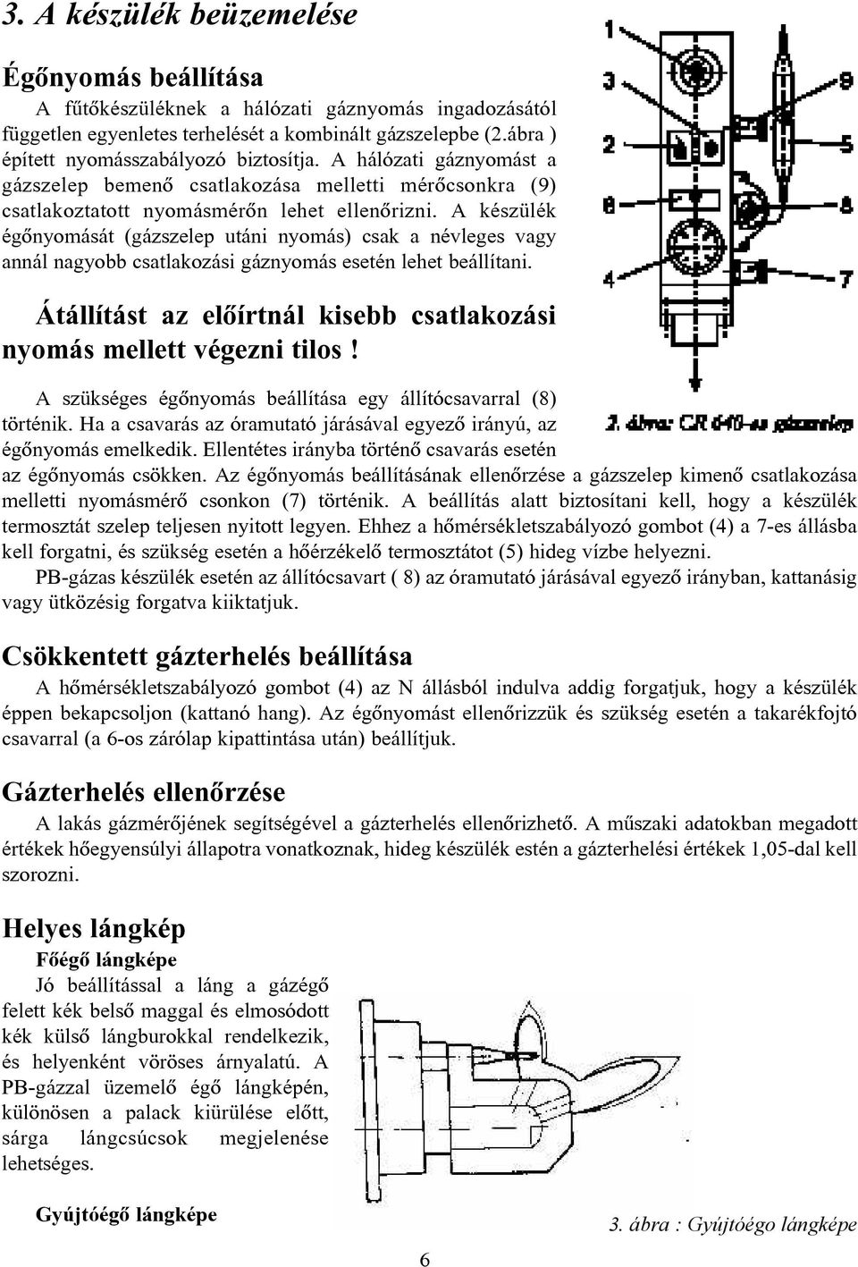 A készülék égõnyomását (gázszelep utáni nyomás) csak a névleges vagy annál nagyobb csatlakozási gáznyomás esetén lehet beállítani.