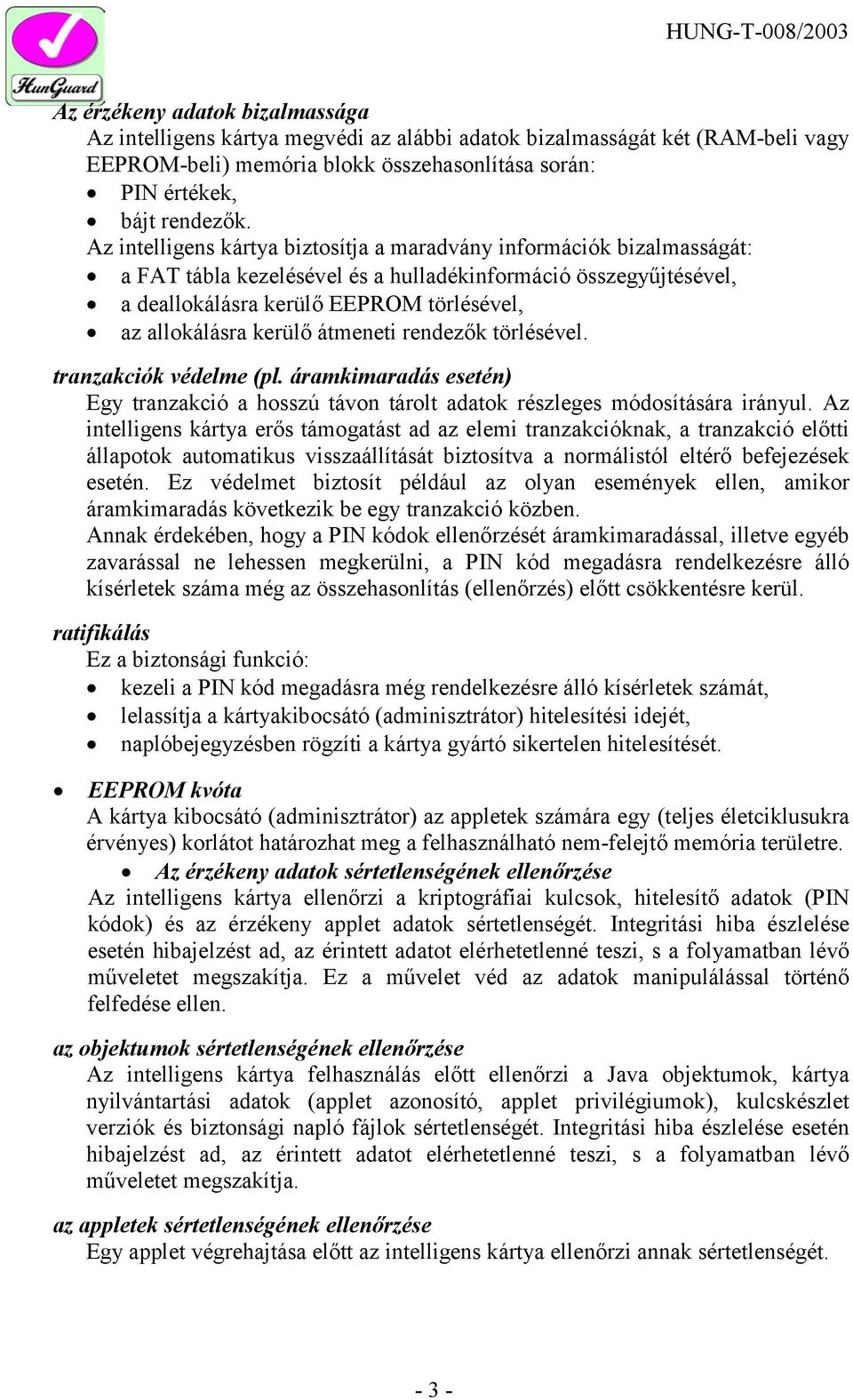 kerülő átmeneti rendezők törlésével. tranzakciók védelme (pl. áramkimaradás esetén) Egy tranzakció a hosszú távon tárolt adatok részleges módosítására irányul.