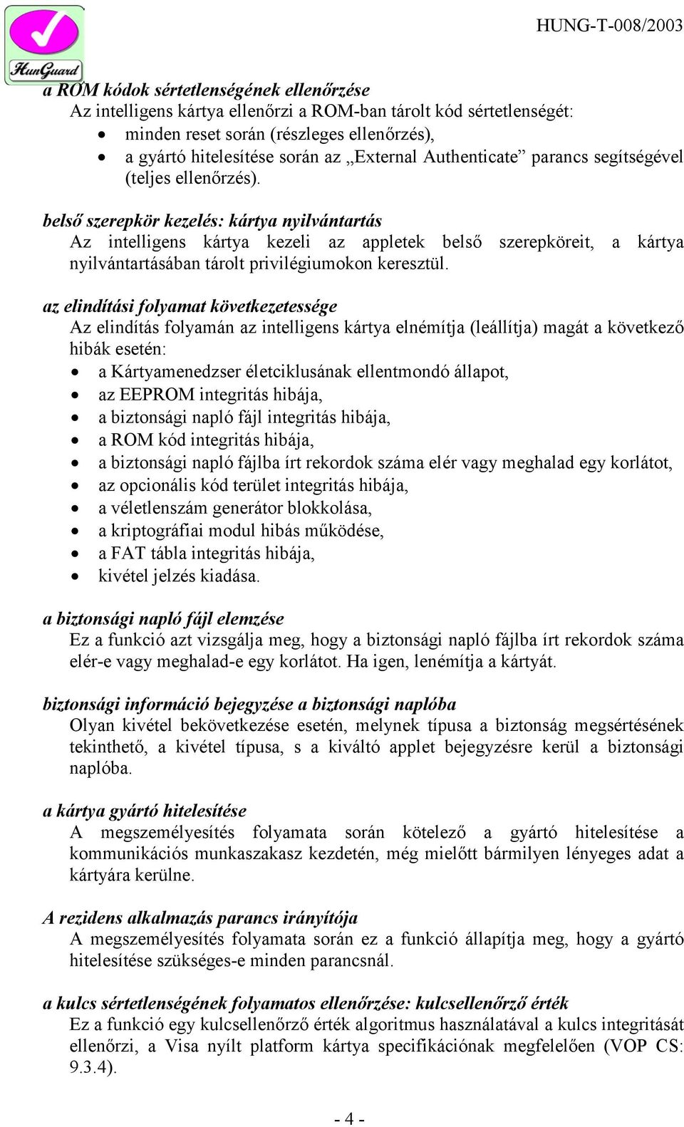 belső szerepkör kezelés: kártya nyilvántartás Az intelligens kártya kezeli az appletek belső szerepköreit, a kártya nyilvántartásában tárolt privilégiumokon keresztül.