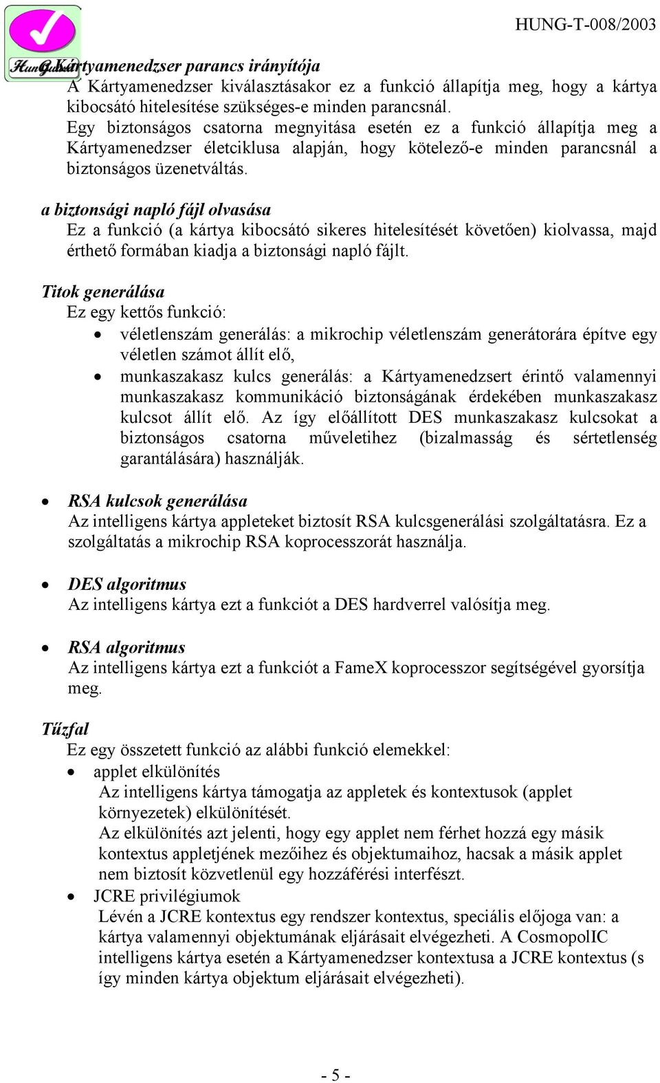 a biztonsági napló fájl olvasása Ez a funkció (a kártya kibocsátó sikeres hitelesítését követően) kiolvassa, majd érthető formában kiadja a biztonsági napló fájlt.