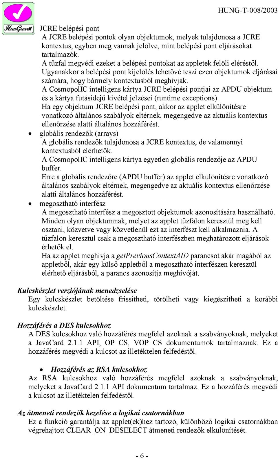 A CosmopolIC intelligens kártya JCRE belépési pontjai az APDU objektum és a kártya futásidejű kivétel jelzései (runtime exceptions).