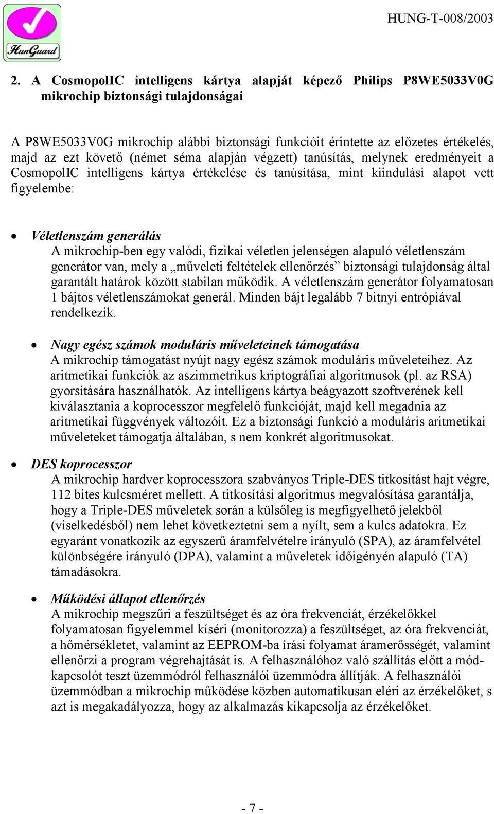 mikrochip-ben egy valódi, fizikai véletlen jelenségen alapuló véletlenszám generátor van, mely a műveleti feltételek ellenőrzés biztonsági tulajdonság által garantált határok között stabilan működik.