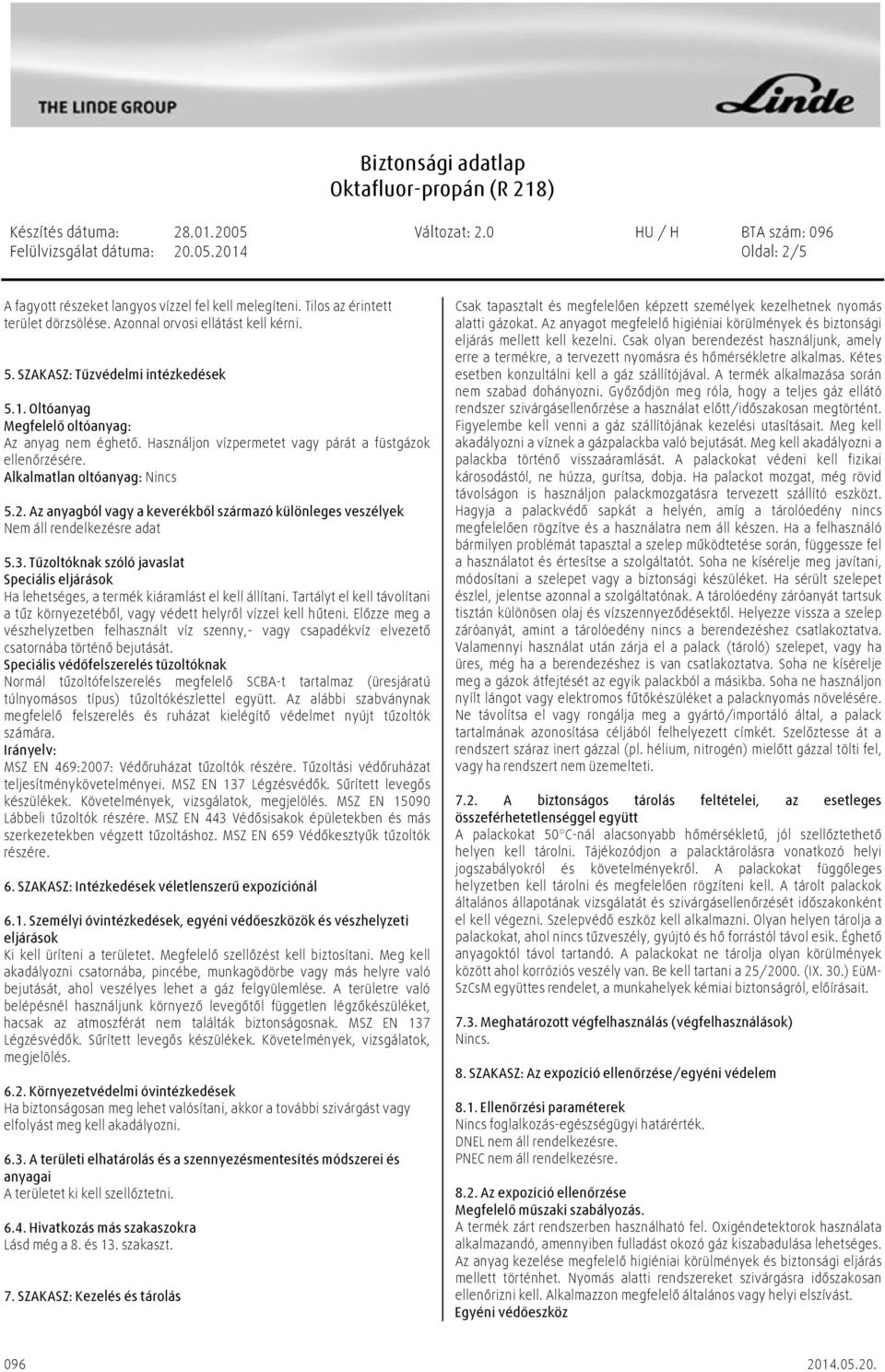 Az anyagból vagy a keverékből származó különleges veszélyek Nem áll rendelkezésre adat 5.3. Tűzoltóknak szóló javaslat Speciális eljárások Ha lehetséges, a termék kiáramlást el kell állítani.