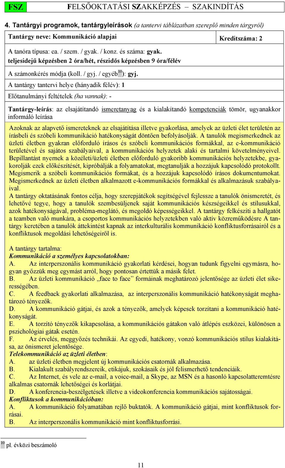 A tantárgy tantervi helye (hányadik félév): 1 Előtanulmányi feltételek (ha vannak): - Tantárgy-leírás: az elsajátítandó ismeretanyag és a kialakítandó kompetenciák tömör, ugyanakkor informáló leírása