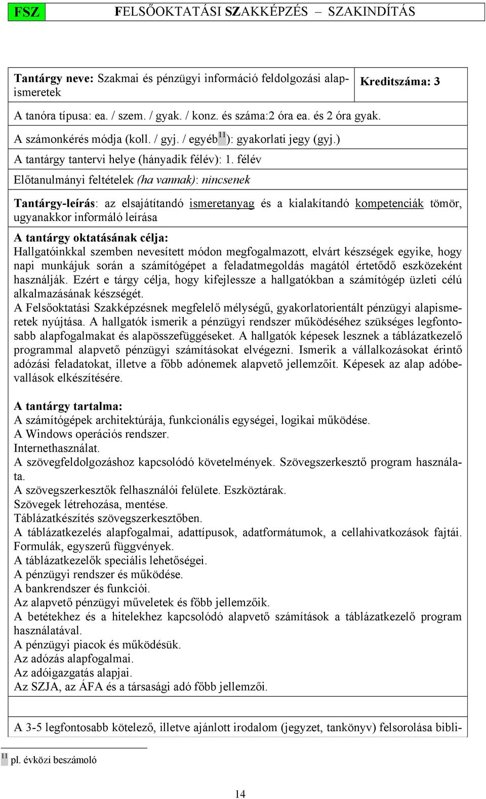 félév Előtanulmányi feltételek (ha vannak): nincsenek Tantárgy-leírás: az elsajátítandó ismeretanyag és a kialakítandó kompetenciák tömör, ugyanakkor informáló leírása A tantárgy oktatásának célja: