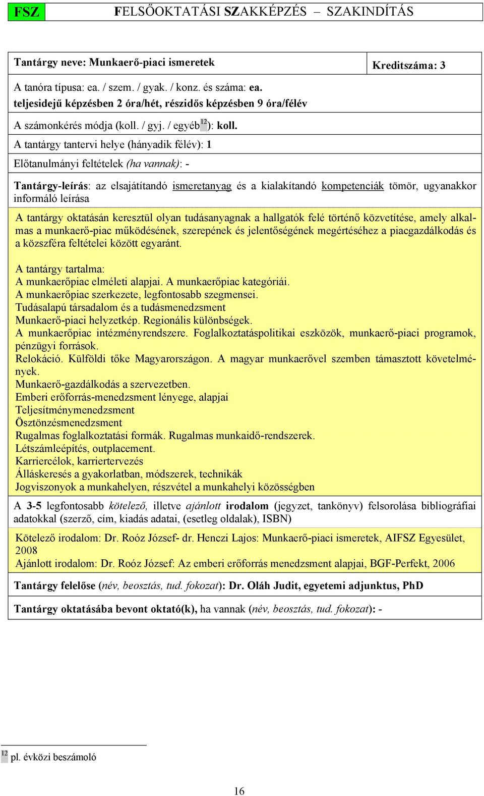 A tantárgy tantervi helye (hányadik félév): 1 Előtanulmányi feltételek (ha vannak): - Tantárgy-leírás: az elsajátítandó ismeretanyag és a kialakítandó kompetenciák tömör, ugyanakkor informáló leírása