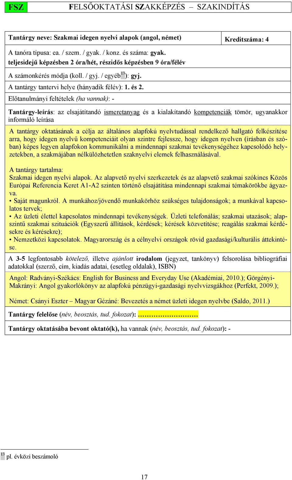 Előtanulmányi feltételek (ha vannak): - Tantárgy-leírás: az elsajátítandó ismeretanyag és a kialakítandó kompetenciák tömör, ugyanakkor informáló leírása A tantárgy oktatásának a célja az általános