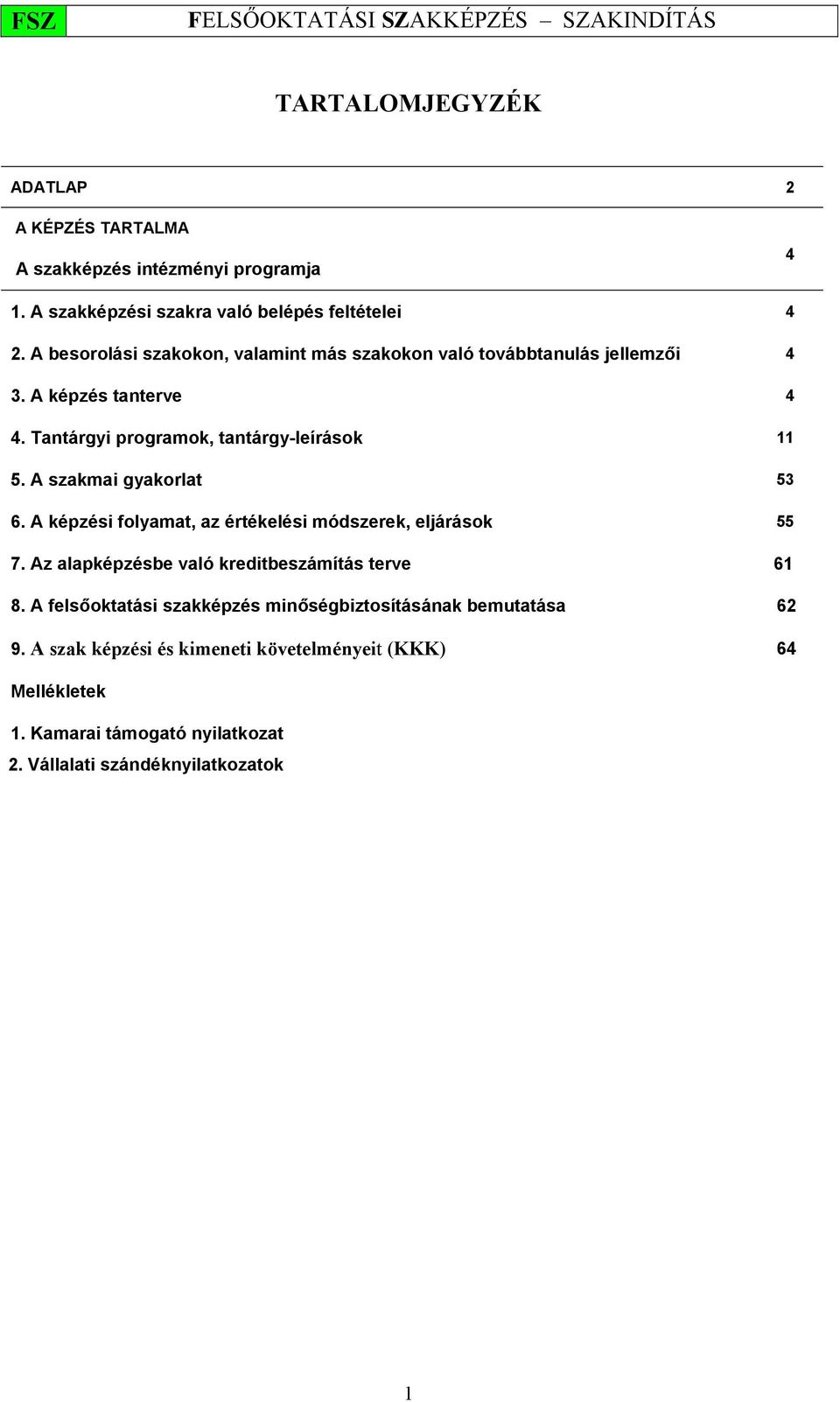 A szakmai gyakorlat 53 6. A képzési folyamat, az értékelési módszerek, eljárások 55 7. Az alapképzésbe való kreditbeszámítás terve 61 8.