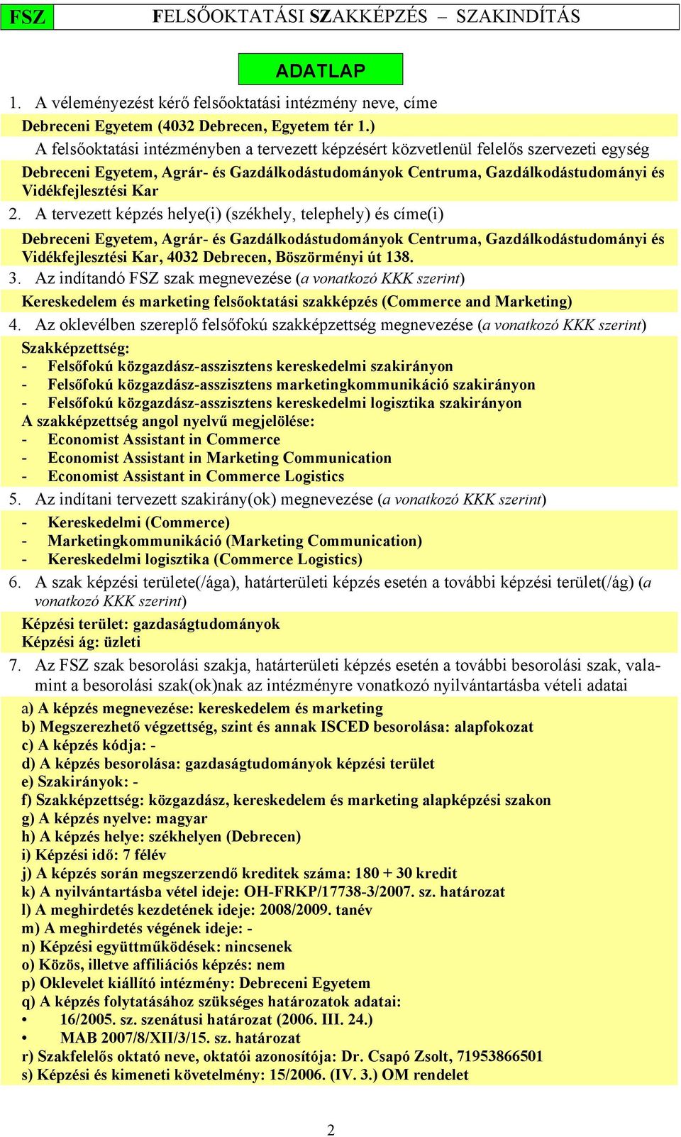 A tervezett képzés helye(i) (székhely, telephely) és címe(i) Debreceni Egyetem, Agrár- és Gazdálkodástudományok Centruma, Gazdálkodástudományi és Vidékfejlesztési Kar, 4032 Debrecen, Böszörményi út