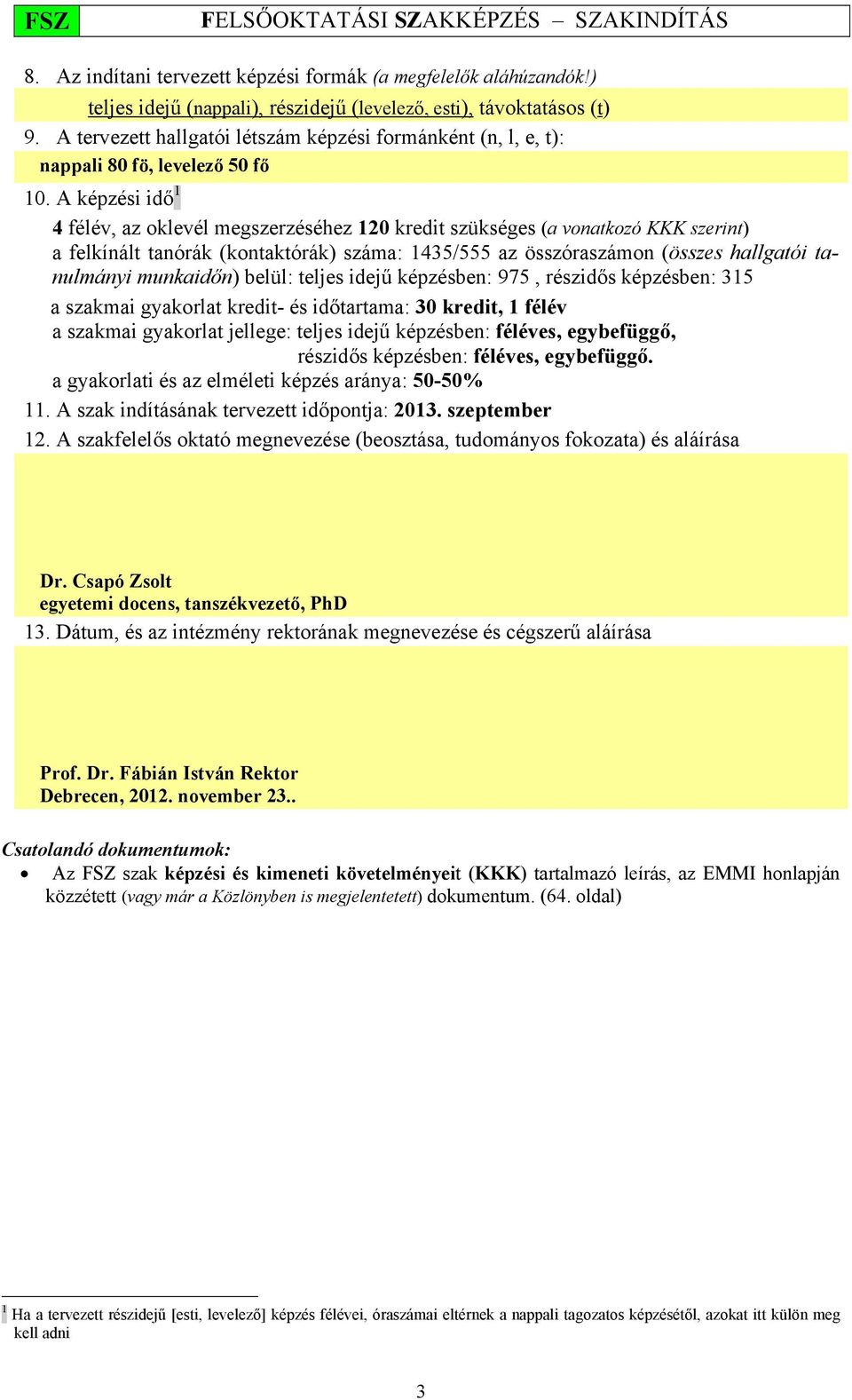 A képzési idő 1 4 félév, az oklevél megszerzéséhez 120 kredit szükséges (a vonatkozó KKK szerint) a felkínált tanórák (kontaktórák) száma: 1435/555 az összóraszámon (összes hallgatói tanulmányi