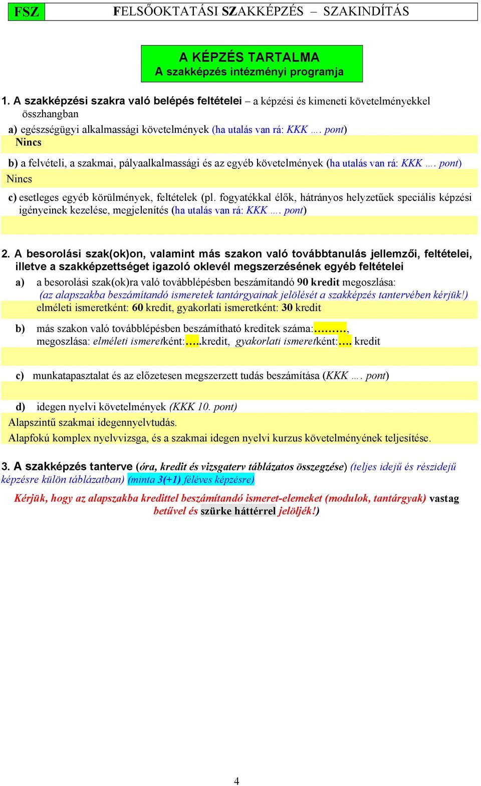 pont) Nincs b) a felvételi, a szakmai, pályaalkalmassági és az egyéb követelmények (ha utalás van rá: KKK. pont) Nincs c) esetleges egyéb körülmények, feltételek (pl.