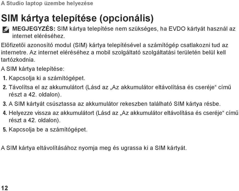 A SIM kártya telepítése: 1. Kapcsolja ki a számítógépet. 2. Távolítsa el az akkumulátort (Lásd az Az akkumulátor eltávolítása és cseréje című részt a 42. oldalon). 3.