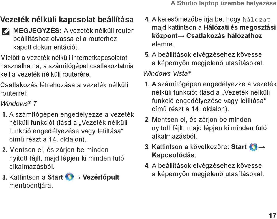 A számítógépen engedélyezze a vezeték nélküli funkciót (lásd a Vezeték nélküli funkció engedélyezése vagy letiltása című részt a 14. oldalon). 2.