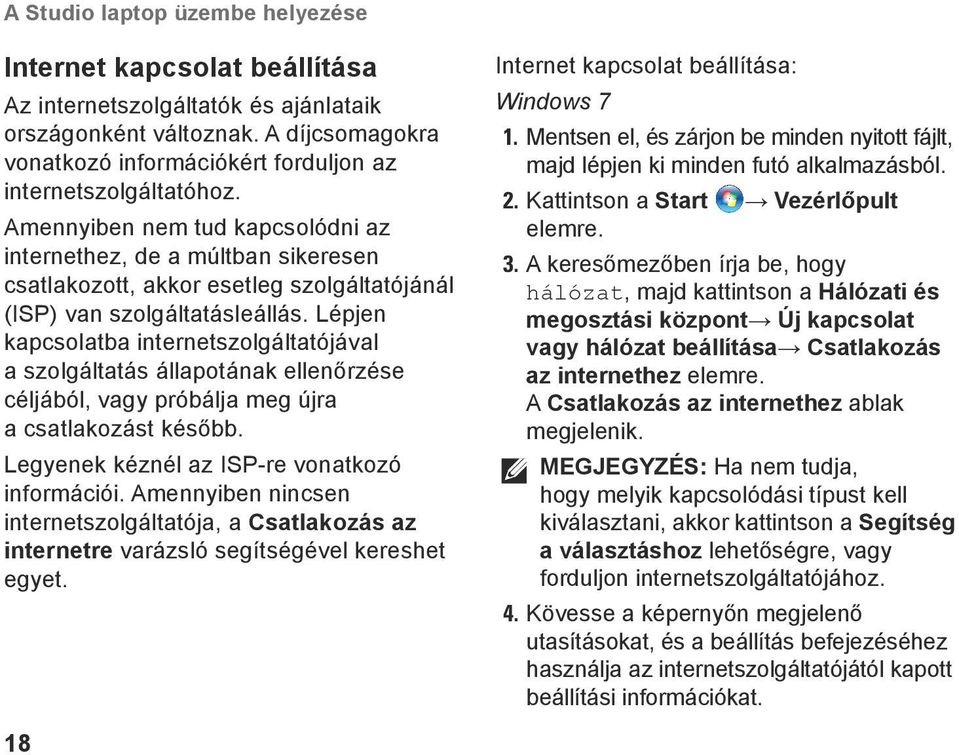 Amennyiben nem tud kapcsolódni az internethez, de a múltban sikeresen csatlakozott, akkor esetleg szolgáltatójánál (ISP) van szolgáltatásleállás.