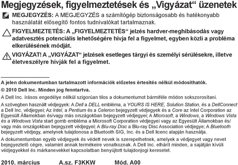 A VIGYÁZAT jelzések esetleges tárgyi és személyi sérülésekre, illetve életveszélyre hívják fel a figyelmet. A jelen dokumentumban tartalmazott információk előzetes értesítés nélkül módosíthatók.