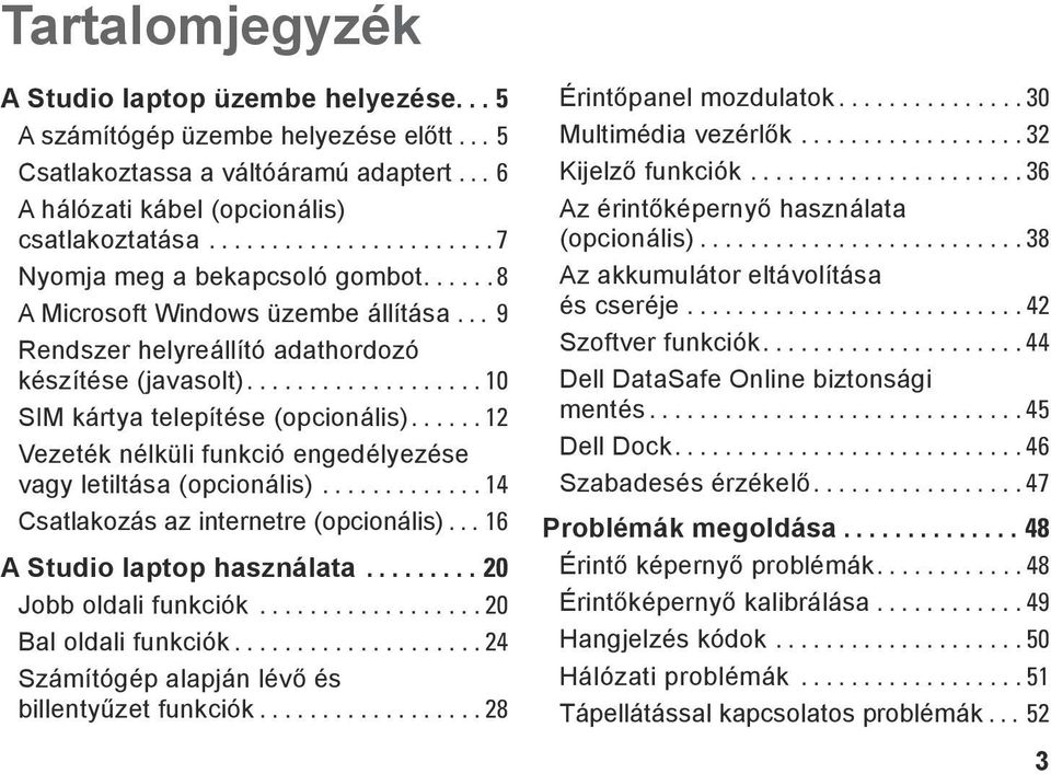 (opcionális) 14 Csatlakozás az internetre (opcionális) 16 A Studio laptop használata 20 Jobb oldali funkciók 20 Bal oldali funkciók 24 Számítógép alapján lévő és billentyűzet funkciók 28 Érintőpanel