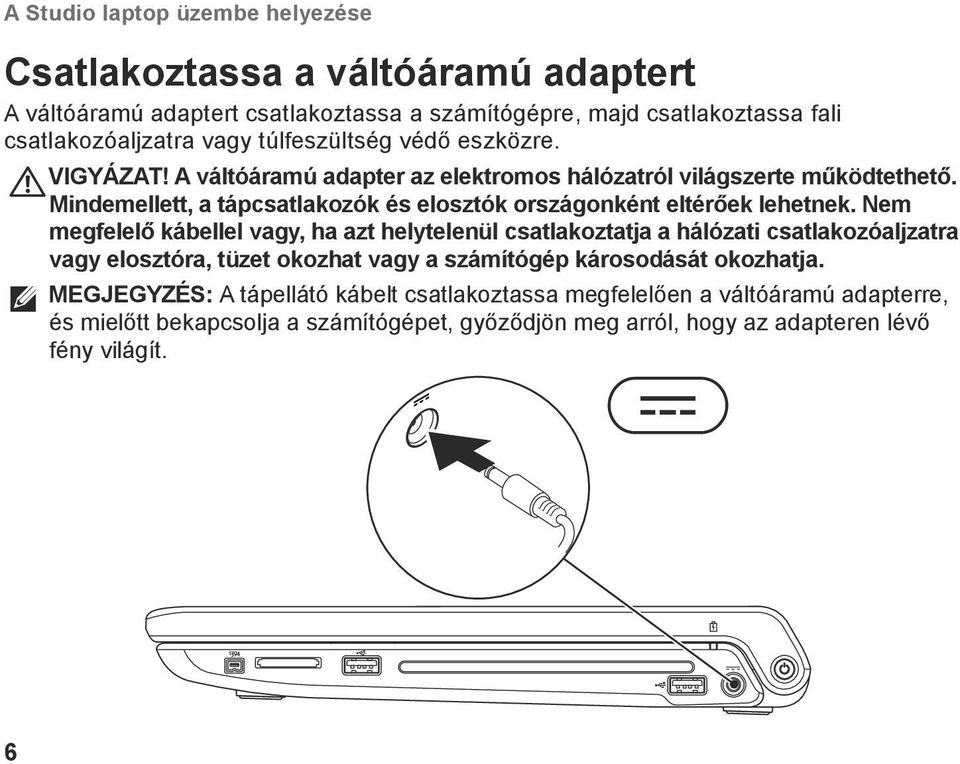 Mindemellett, a tápcsatlakozók és elosztók országonként eltérőek lehetnek.