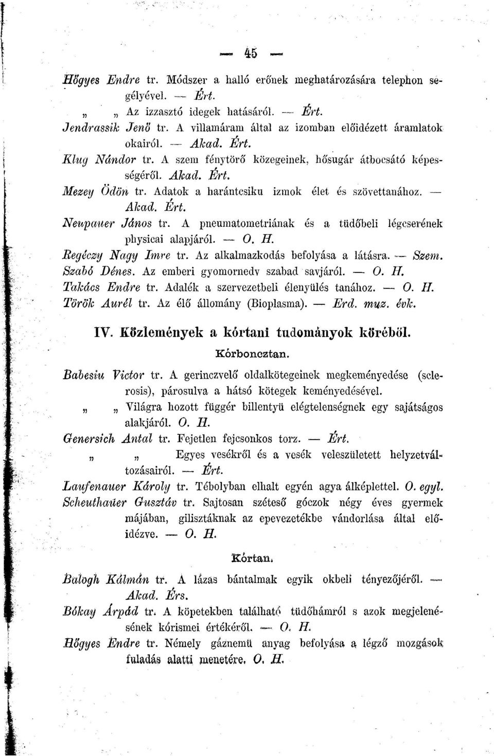 A pneumatometriának és a tüdőbeli légcserének physicai alapjáról. 0. II. Begéczy Nagy Imre tr. Az alkalmazkodás befolyása a látásra. Szem. Szabó Dénes. Az emberi gyomornedv szabad savjáról.