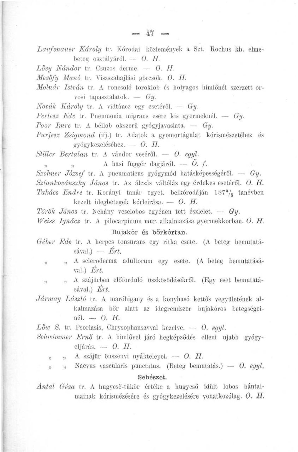 A béllob okszerű gyógyjavaslata. Gy. Purjesz Zsigmond (ifj.) tr. Adatok a gyomortágulat kórismészetéhez és gyógykezeléséhez. 0. 7í. Stiller Bertalan tr. A vándor veséről. 0. e<jr«/í.