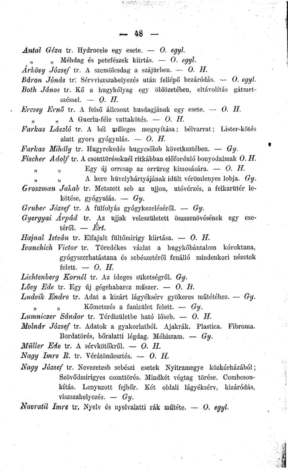 A bél műleges megnyitása; bélvarrat; Lister-kötés alatt gyors gyógyulás. Farkas Mihály tr. Hugyrekedés hugycsőlob következtében. Oy. Fischer A dolf tr.