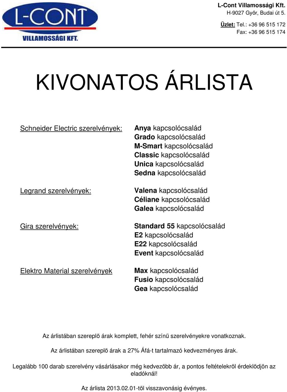 M-Smart kapcsolócsalád Classic kapcsolócsalád Unica kapcsolócsalád Sedna kapcsolócsalád Valena kapcsolócsalád Céliane kapcsolócsalád Galea kapcsolócsalád Standard 55 kapcsolócsalád E2 kapcsolócsalád