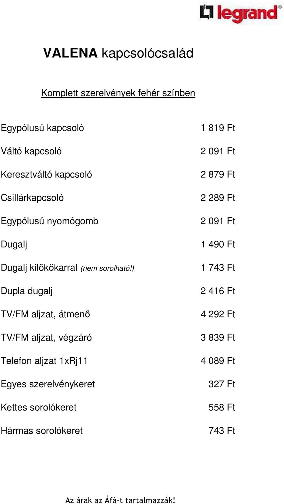 ) Dupla dugalj 1 819 Ft 2 091 Ft 2 879 Ft 2