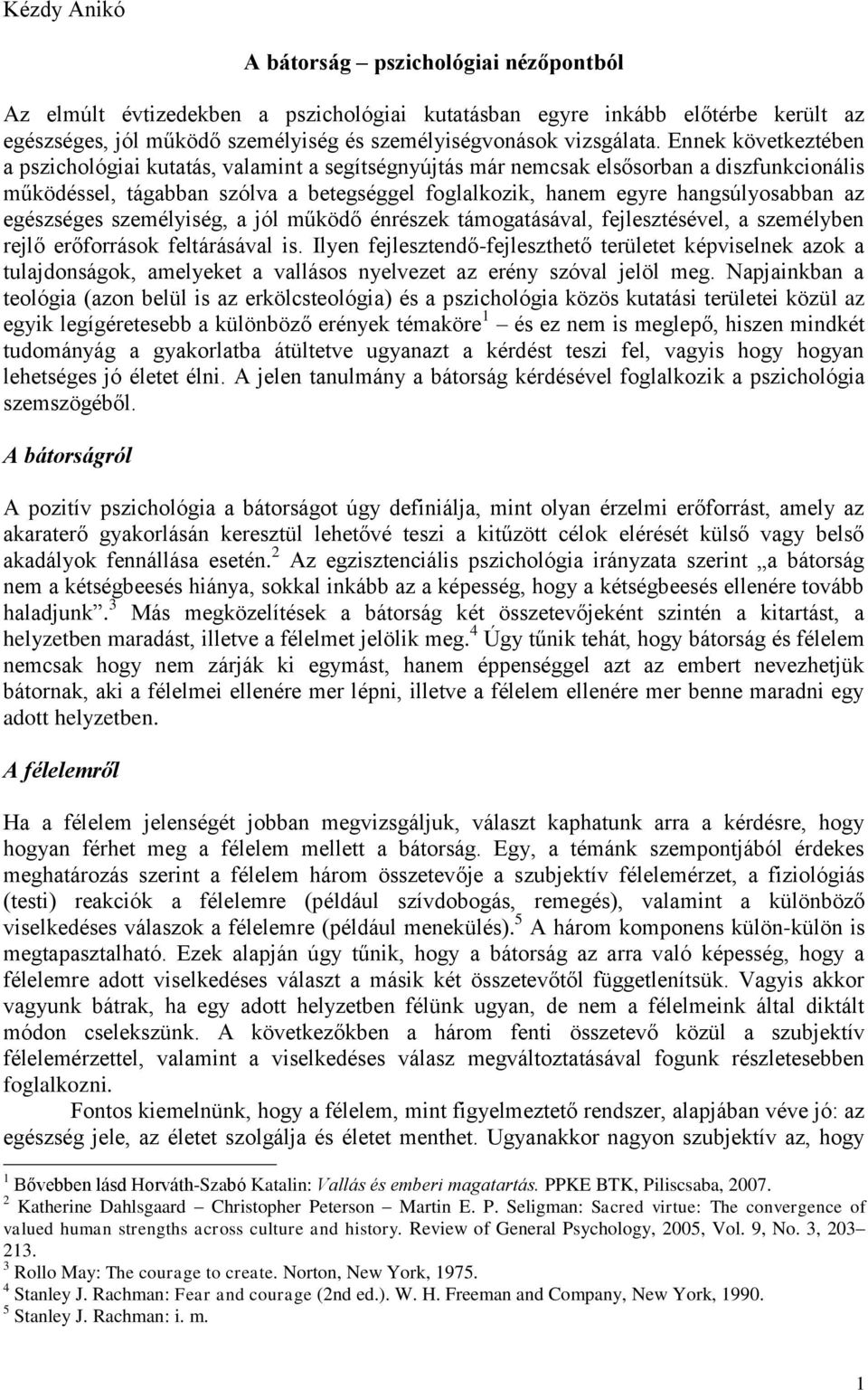 egészséges személyiség, a jól működő énrészek támogatásával, fejlesztésével, a személyben rejlő erőforrások feltárásával is.