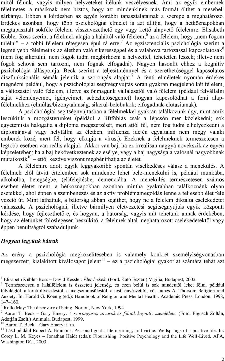 Érdekes azonban, hogy több pszichológiai elmélet is azt állítja, hogy a hétköznapokban megtapasztalt sokféle félelem visszavezethető egy vagy kettő alapvető félelemre.