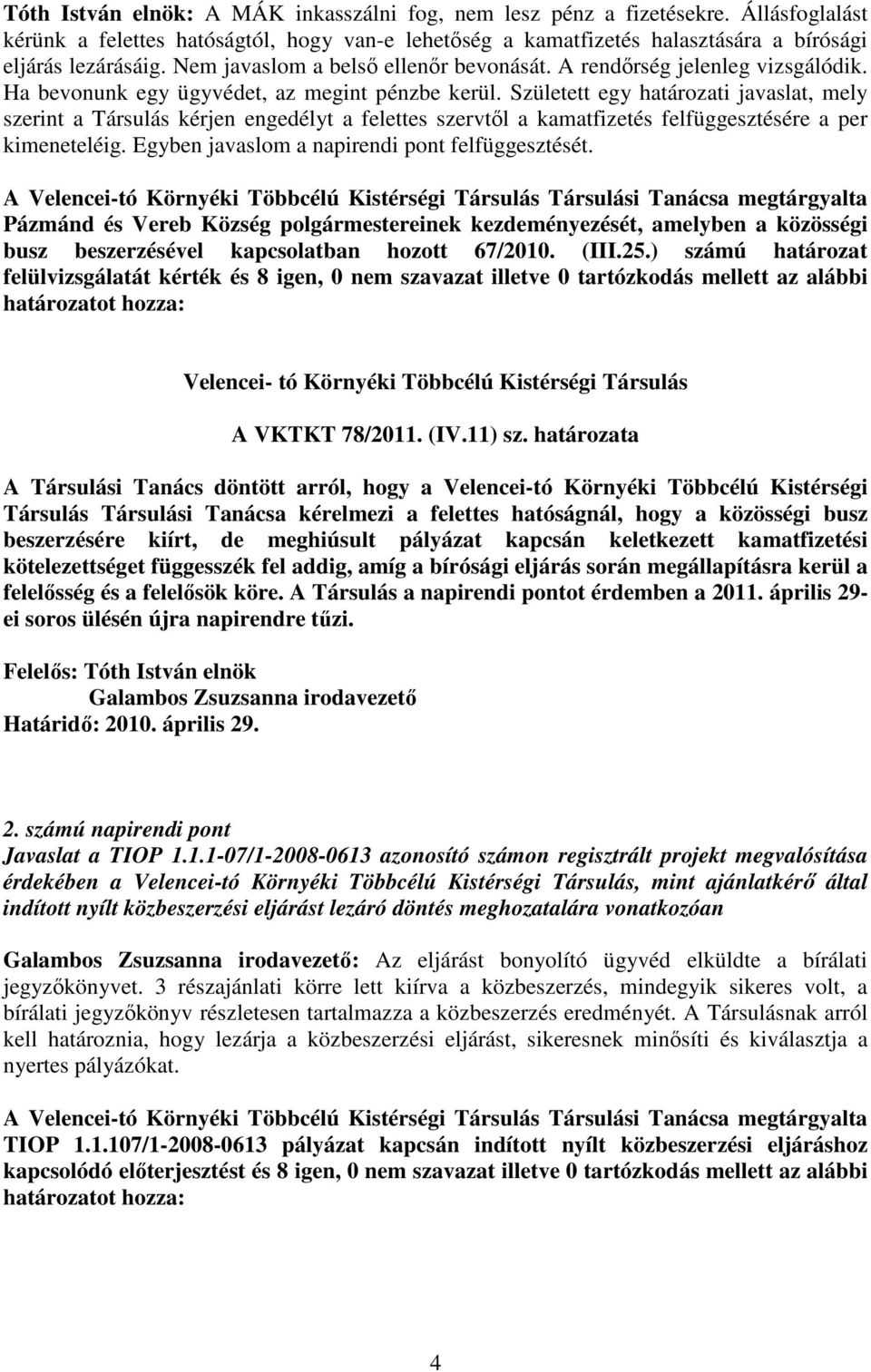 Született egy határozati javaslat, mely szerint a Társulás kérjen engedélyt a felettes szervtől a kamatfizetés felfüggesztésére a per kimeneteléig. Egyben javaslom a napirendi pont felfüggesztését.