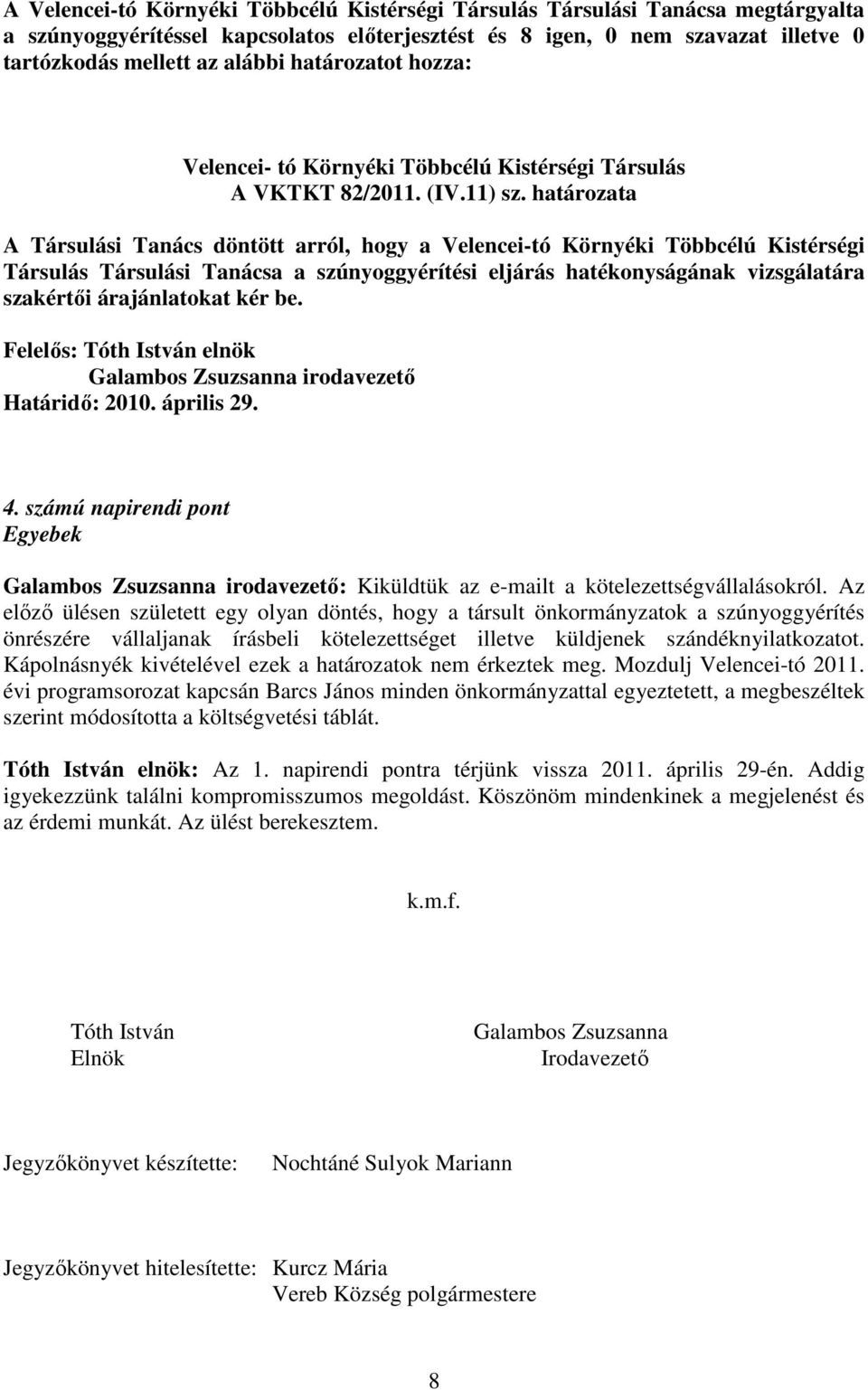 határozata A Társulási Tanács döntött arról, hogy a Velencei-tó Környéki Többcélú Kistérségi Társulás Társulási Tanácsa a szúnyoggyérítési eljárás hatékonyságának vizsgálatára szakértői árajánlatokat