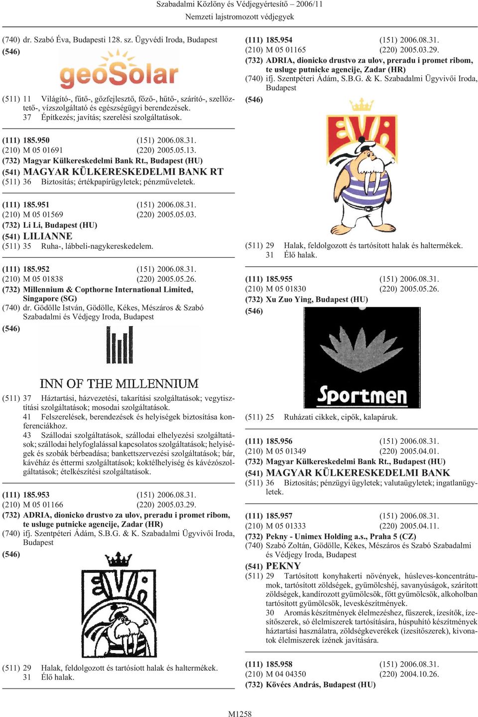 (732) ADRIA, dionicko drustvo za ulov, preradu i promet ribom, te usluge putnicke agencije, Zadar (HR) (740) ifj. Szentpéteri Ádám, S.B.G. & K. Szabadalmi Ügyvivõi Iroda, (111) 185.950 (151) 2006.08.