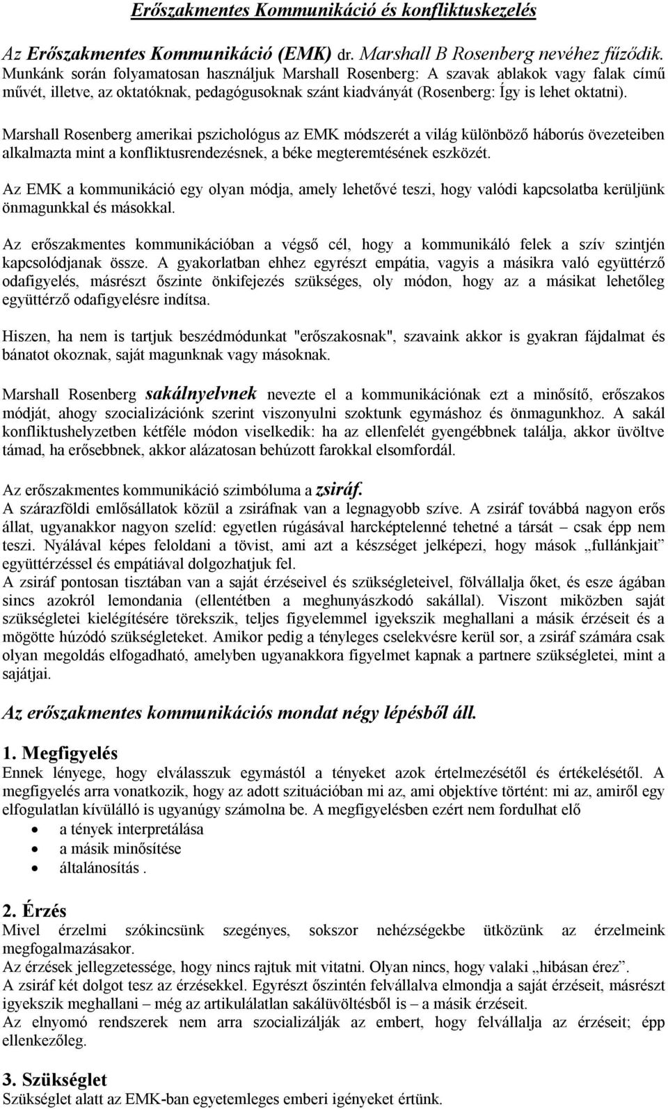 Marshall Rosenberg amerikai pszichológus az EMK módszerét a világ különböző háborús övezeteiben alkalmazta mint a konfliktusrendezésnek, a béke megteremtésének eszközét.