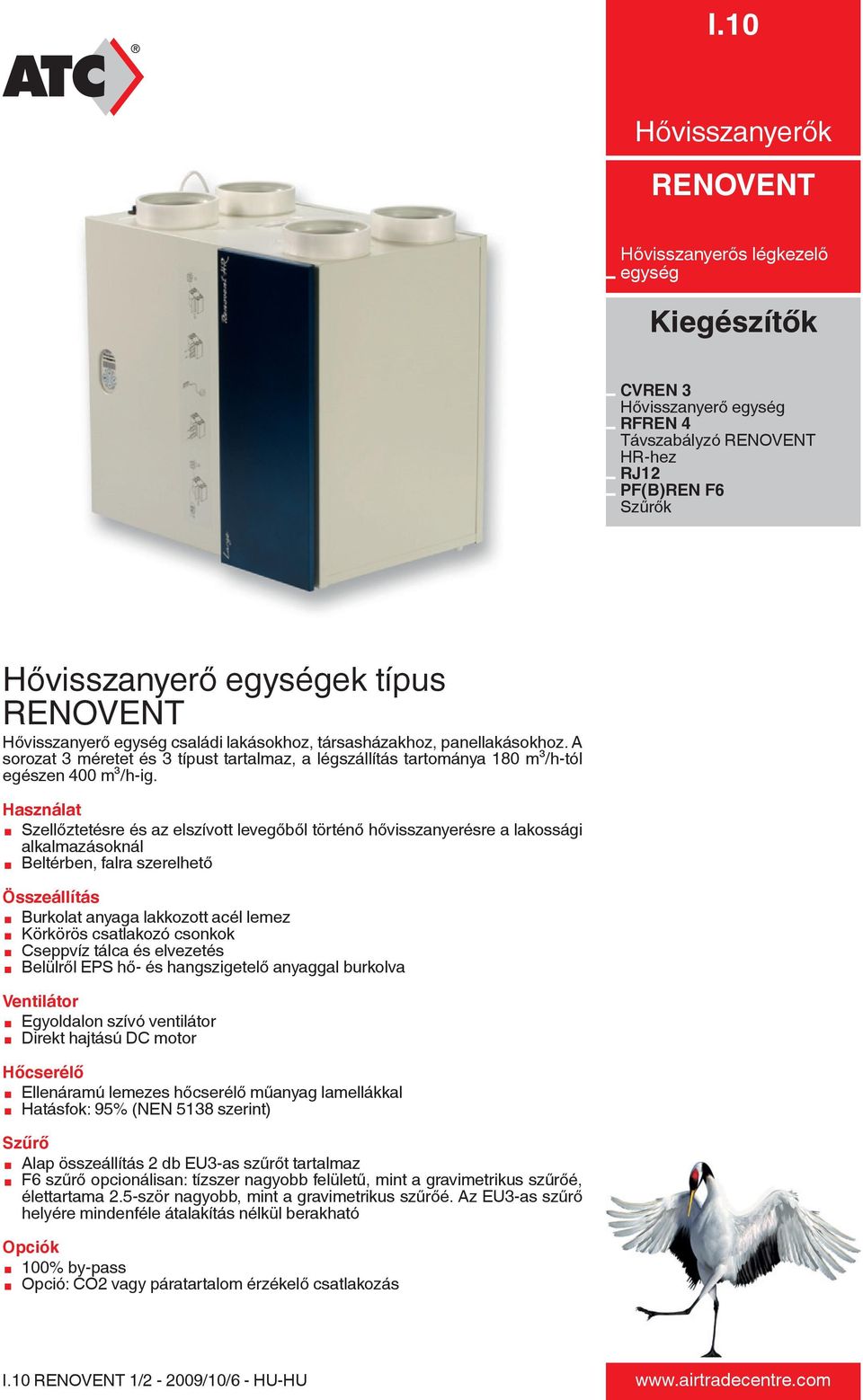 Használat æ Szellőztetésre és az elszívott levegőből történő hővisszanyerésre a lakossági alkalmazásoknál æ Beltérben, falra szerelhető Összeállítás æ Burkolat anyaga lakkozott acél lemez æ Körkörös