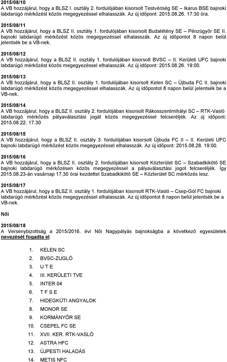 Az új időpontot 8 napon belül jelentsék be a VB-nek. 2015/08/12 A VB hozzájárul, hogy a BLSZ II. osztály 1. fordulójában kisorsolt BVSC II.