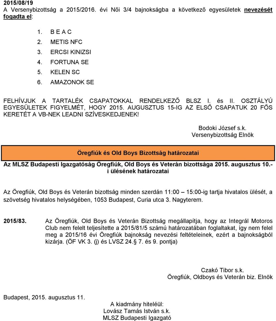 Bodoki József s.k. Versenybizottság Elnök Öregfiúk és Old Boys Bizottság határozatai Az MLSZ Budapesti Igazgatóság Öregfiúk, Old Boys és Veterán bizottsága 2015. augusztus 10.
