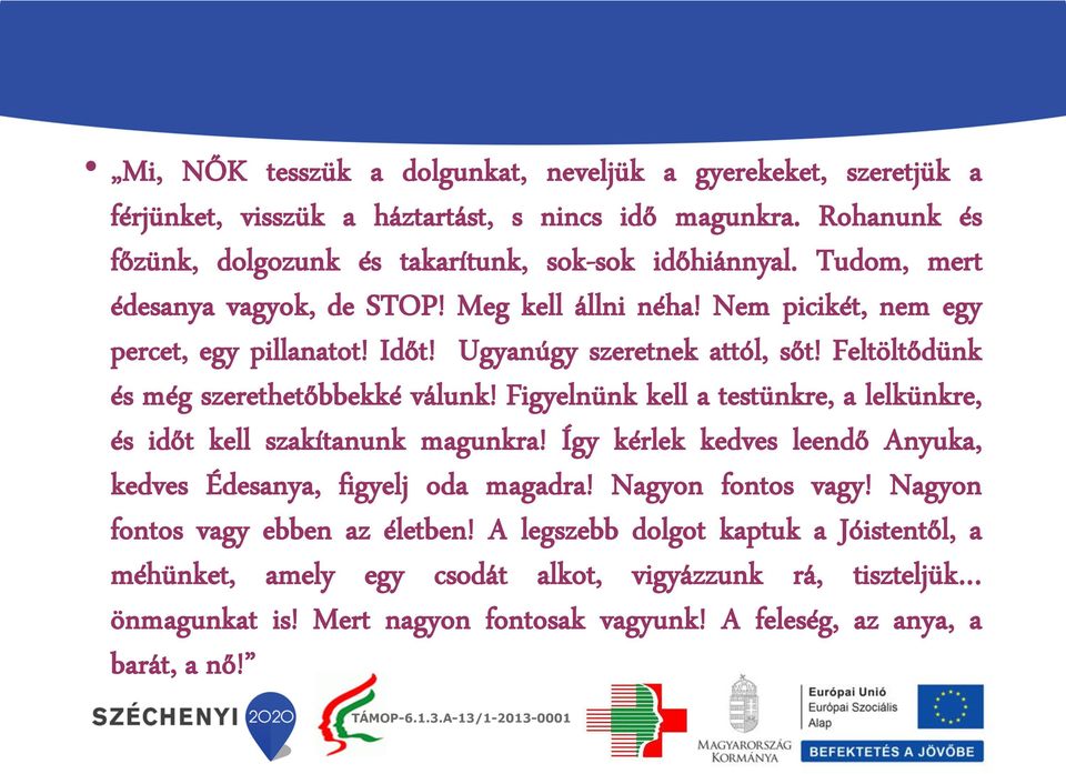 Figyelnünk kell a testünkre, a lelkünkre, és időt kell szakítanunk magunkra! Így kérlek kedves leendő Anyuka, kedves Édesanya, figyelj oda magadra! Nagyon fontos vagy!