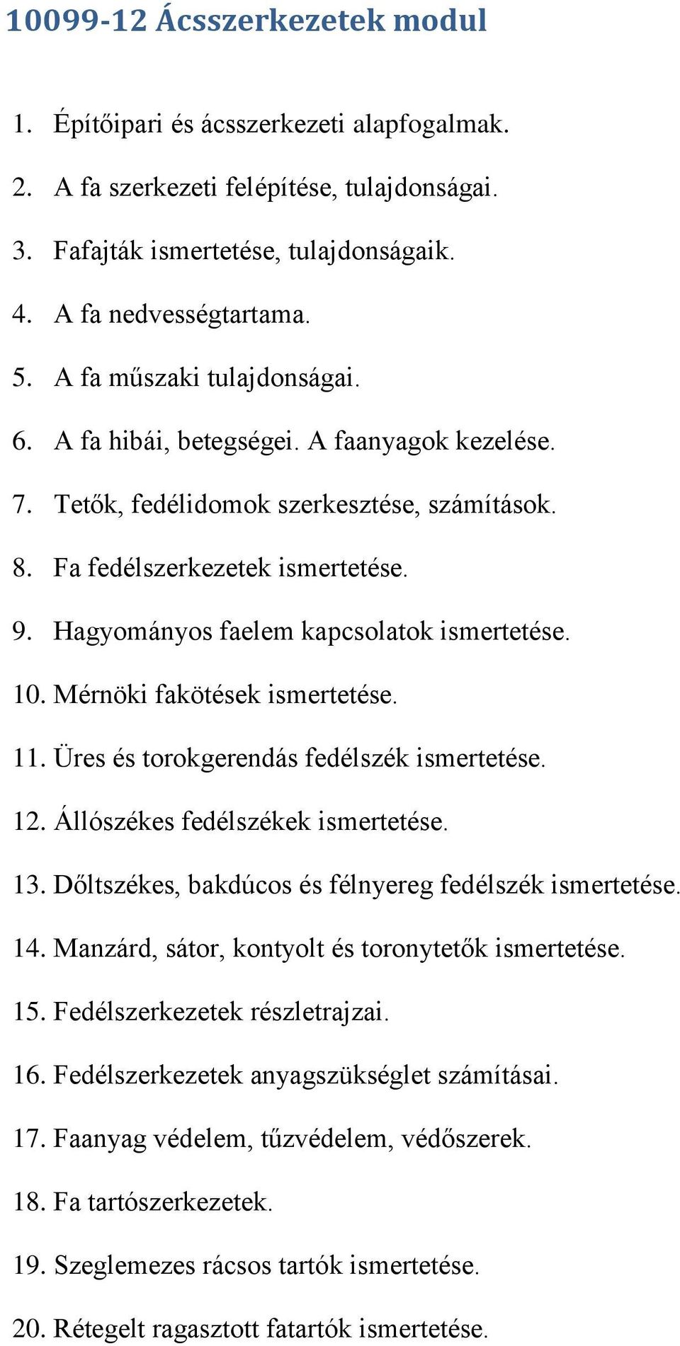 Hagyományos faelem kapcsolatok ismertetése. 10. Mérnöki fakötések ismertetése. 11. Üres és torokgerendás fedélszék ismertetése. 12. Állószékes fedélszékek ismertetése. 13.