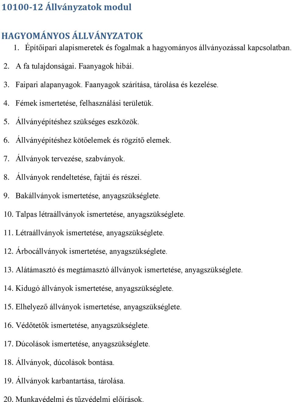 Állványok tervezése, szabványok. 8. Állványok rendeltetése, fajtái és részei. 9. Bakállványok ismertetése, anyagszükséglete. 10. Talpas létraállványok ismertetése, anyagszükséglete. 11.