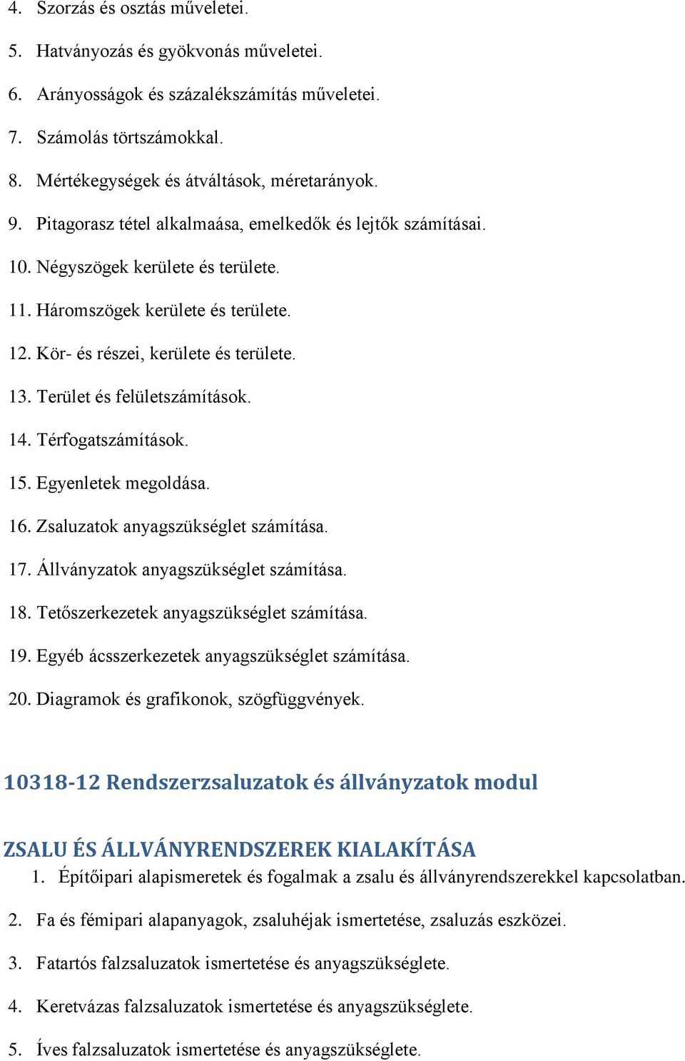 Terület és felületszámítások. 14. Térfogatszámítások. 15. Egyenletek megoldása. 16. Zsaluzatok anyagszükséglet számítása. 17. Állványzatok anyagszükséglet számítása. 18.