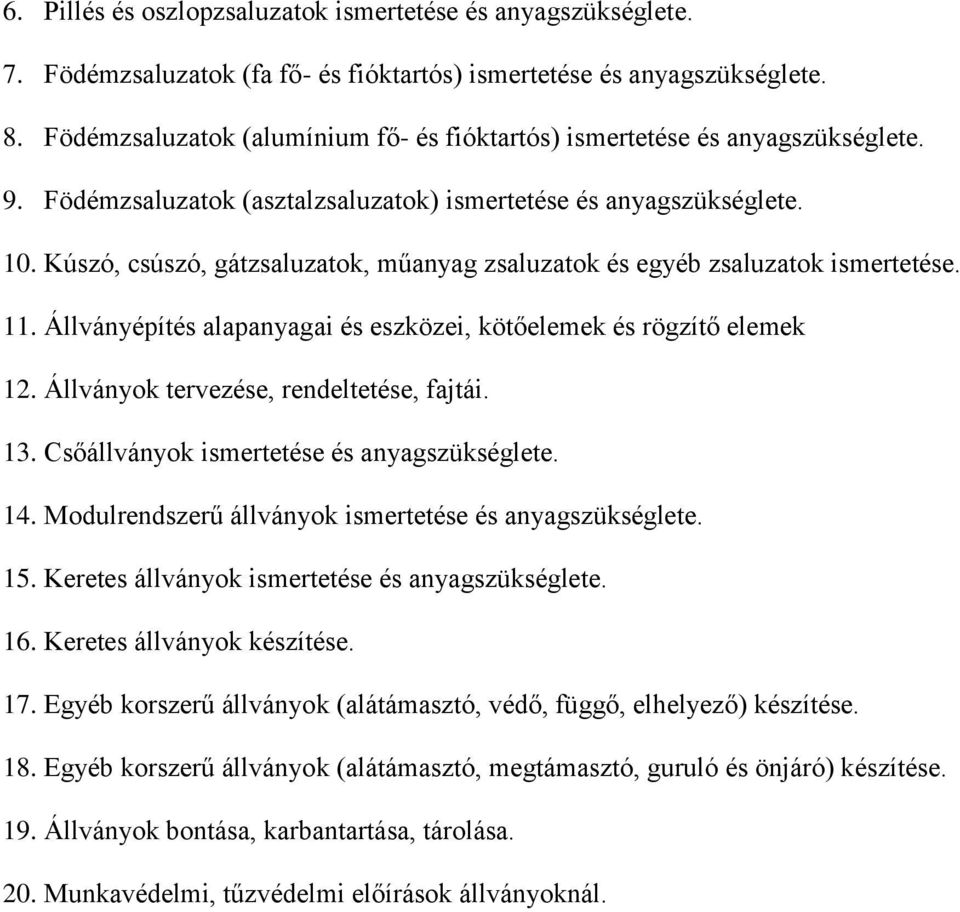 Kúszó, csúszó, gátzsaluzatok, műanyag zsaluzatok és egyéb zsaluzatok ismertetése. 11. Állványépítés alapanyagai és eszközei, kötőelemek és rögzítő elemek 12. Állványok tervezése, rendeltetése, fajtái.