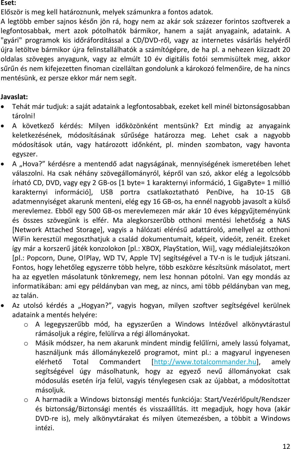 A "gyári" programok kis időráfordítással a CD/DVD-ről, vagy az internetes vásárlás helyéről újra letöltve bármikor újra felinstallálhatók a számítógépre, de ha pl.