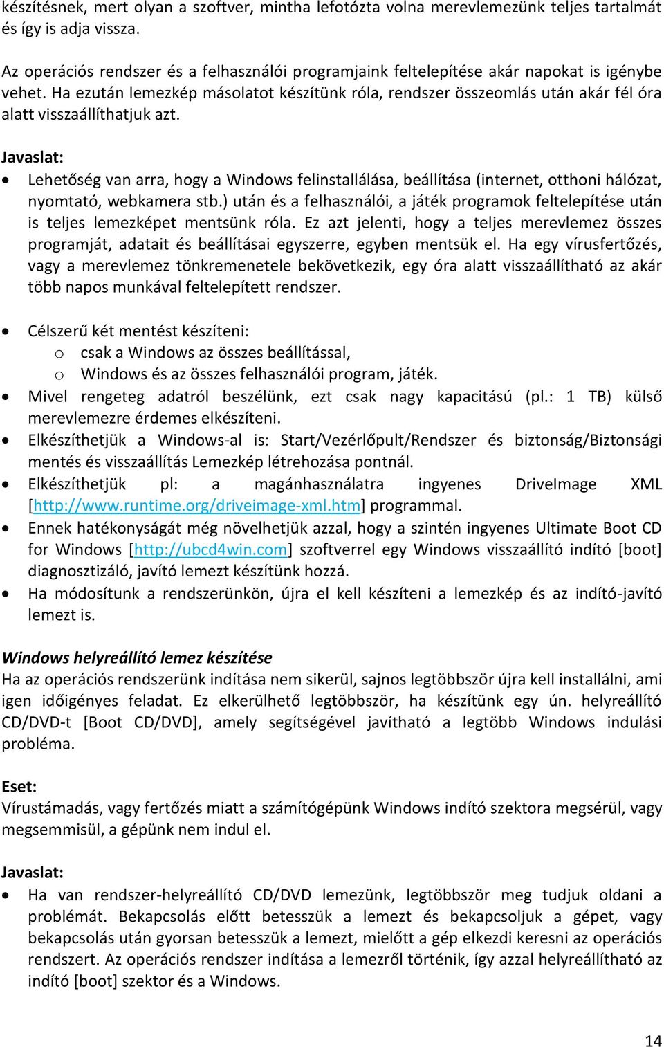 Ha ezután lemezkép másolatot készítünk róla, rendszer összeomlás után akár fél óra alatt visszaállíthatjuk azt.