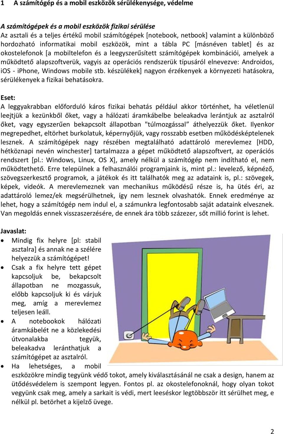 alapszoftverük, vagyis az operációs rendszerük típusáról elnevezve: Androidos, ios - iphone, Windows mobile stb.